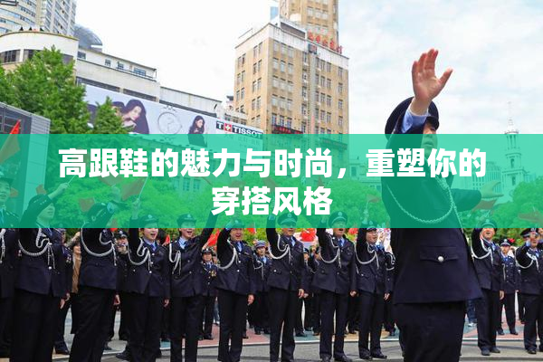 高跟鞋的魅力与时尚，重塑你的穿搭风格