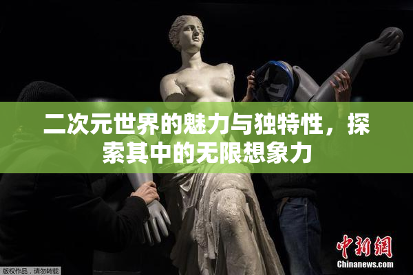 二次元世界的魅力与独特性，探索其中的无限想象力