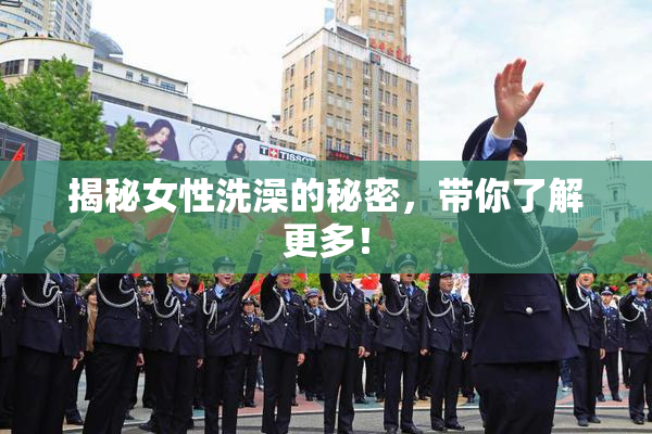揭秘女性洗澡的秘密，带你了解更多！