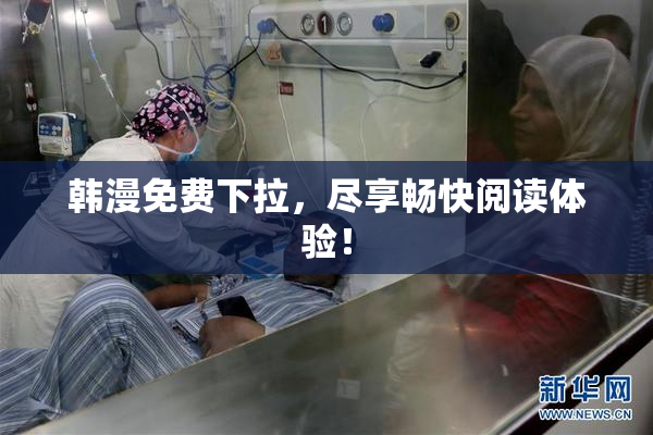 韩漫免费下拉，尽享畅快阅读体验！