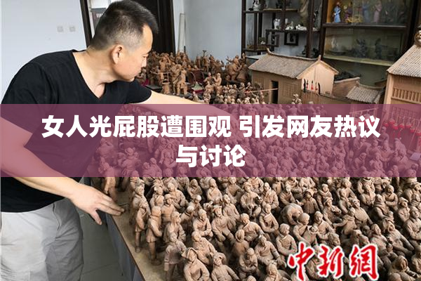 女人光屁股遭围观 引发网友热议与讨论