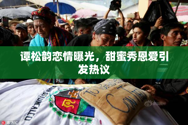 谭松韵恋情曝光，甜蜜秀恩爱引发热议