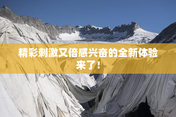 精彩刺激又倍感兴奋的全新体验来了！