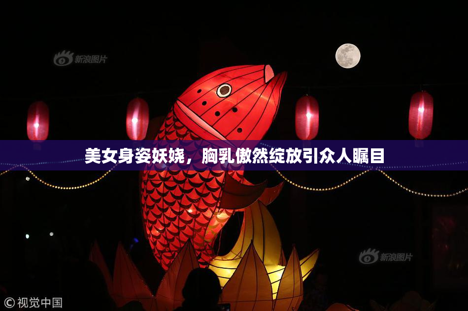 美女身姿妖娆，胸乳傲然绽放引众人瞩目