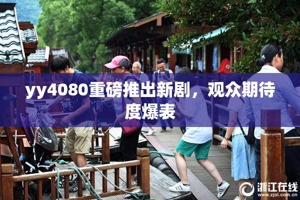 yy4080重磅推出新剧，观众期待度爆表