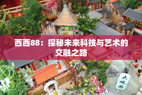 西西88：探秘未来科技与艺术的交融之路