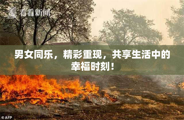 男女同乐，精彩重现，共享生活中的幸福时刻！