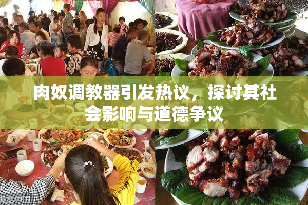 肉奴调教器引发热议，探讨其社会影响与道德争议