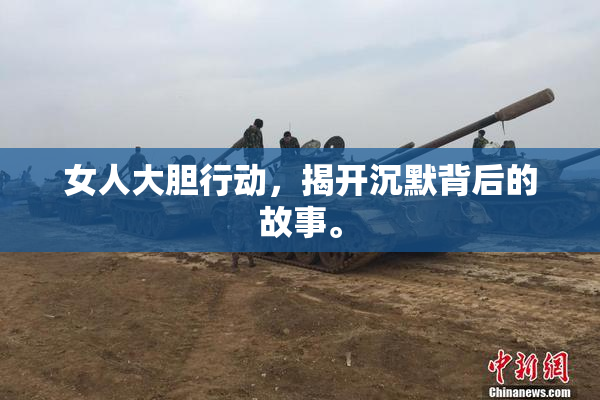 女人大胆行动，揭开沉默背后的故事。