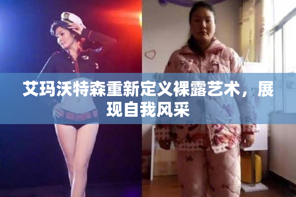 艾玛沃特森重新定义裸露艺术，展现自我风采