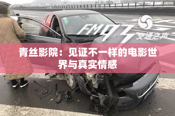 青丝影院：见证不一样的电影世界与真实情感