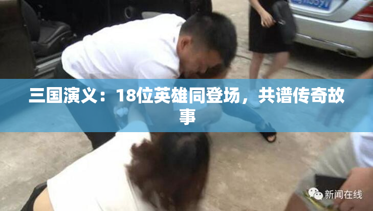 三国演义：18位英雄同登场，共谱传奇故事