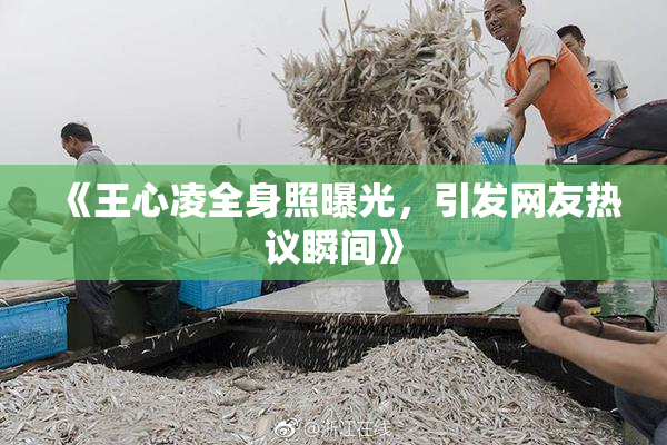 《王心凌全身照曝光，引发网友热议瞬间》