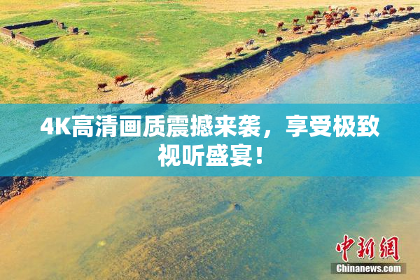 4K高清画质震撼来袭，享受极致视听盛宴！