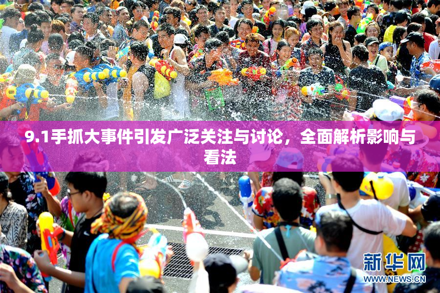 9.1手抓大事件引发广泛关注与讨论，全面解析影响与看法
