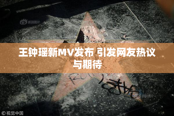 王钟瑶新MV发布 引发网友热议与期待