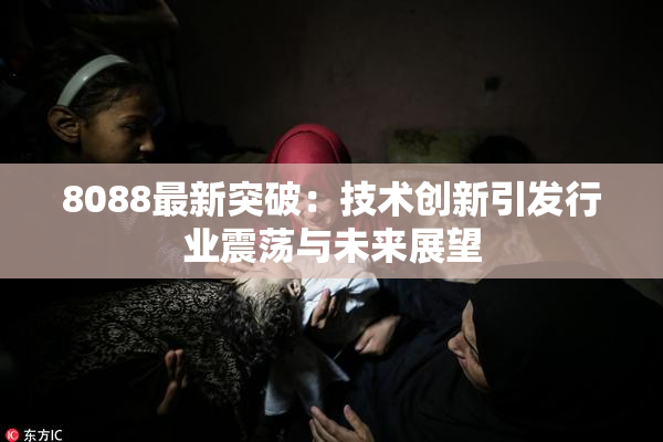 8088最新突破：技术创新引发行业震荡与未来展望