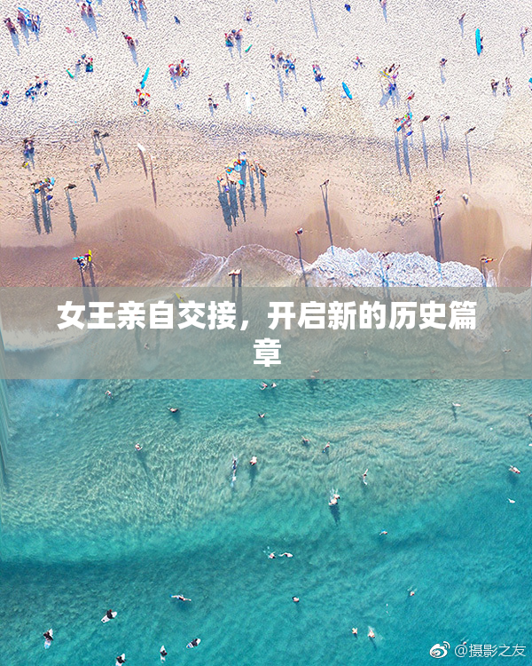 女王亲自交接，开启新的历史篇章