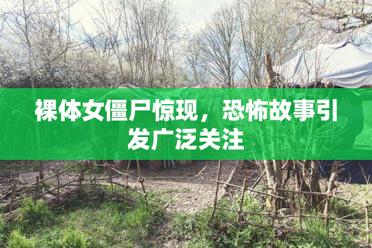 裸体女僵尸惊现，恐怖故事引发广泛关注