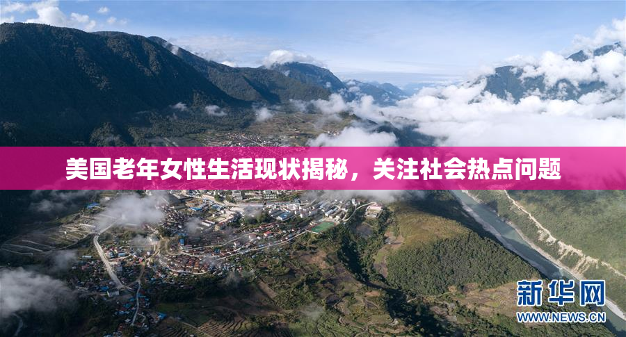 美国老年女性生活现状揭秘，关注社会热点问题
