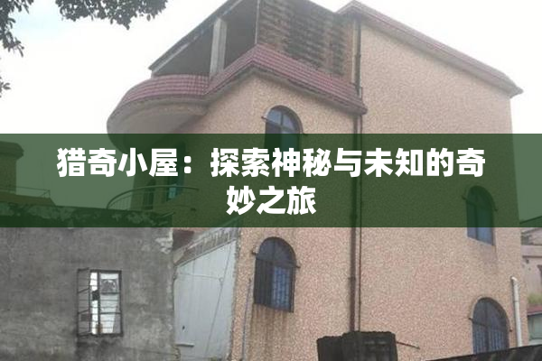 猎奇小屋：探索神秘与未知的奇妙之旅
