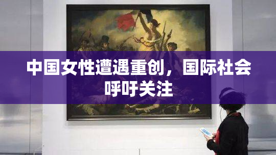 中国女性遭遇重创，国际社会呼吁关注