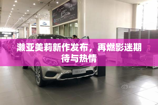 濑亚美莉新作发布，再燃影迷期待与热情