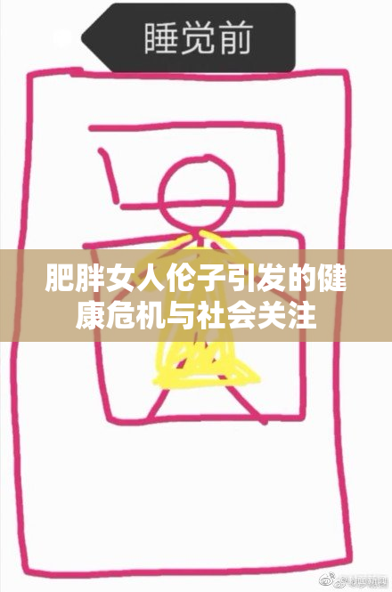 肥胖女人伦子引发的健康危机与社会关注