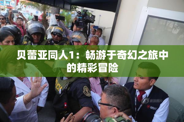 贝蕾亚同人1：畅游于奇幻之旅中的精彩冒险