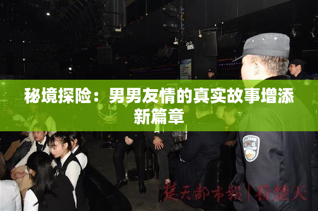 秘境探险：男男友情的真实故事增添新篇章