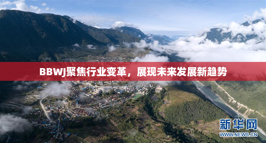 BBWJ聚焦行业变革，展现未来发展新趋势