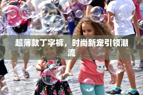 超薄款丁字裤，时尚新宠引领潮流