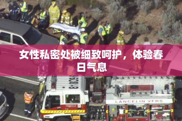 女性私密处被细致呵护，体验春日气息
