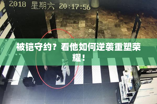 被铠守约？看他如何逆袭重塑荣耀！