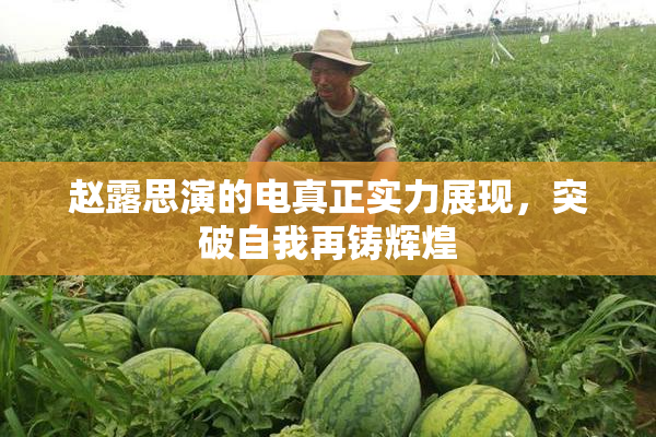 赵露思演的电真正实力展现，突破自我再铸辉煌