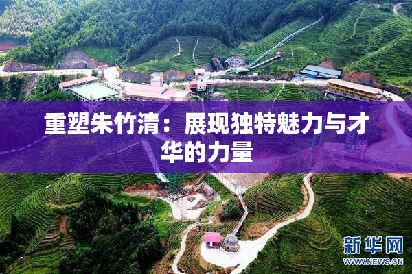重塑朱竹清：展现独特魅力与才华的力量