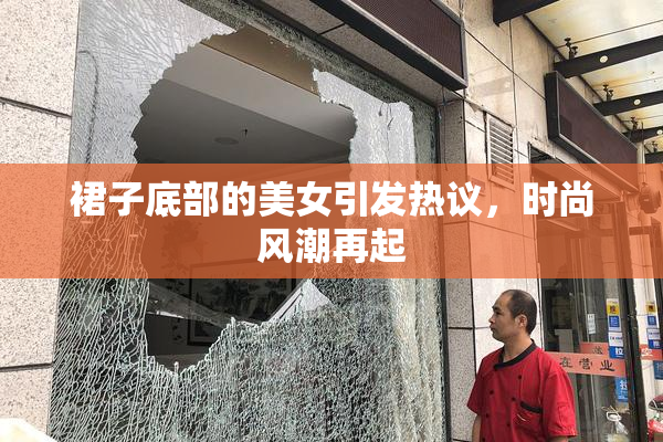 裙子底部的美女引发热议，时尚风潮再起