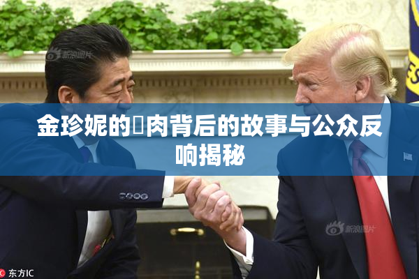 金珍妮的婬肉背后的故事与公众反响揭秘