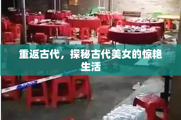 重返古代，探秘古代美女的惊艳生活