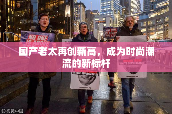 国产老太再创新高，成为时尚潮流的新标杆