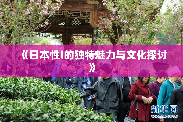 《日本性l的独特魅力与文化探讨》
