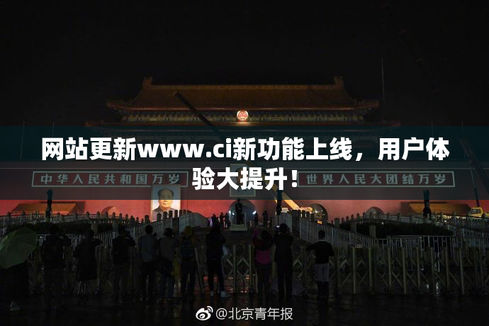 网站更新www.ci新功能上线，用户体验大提升！