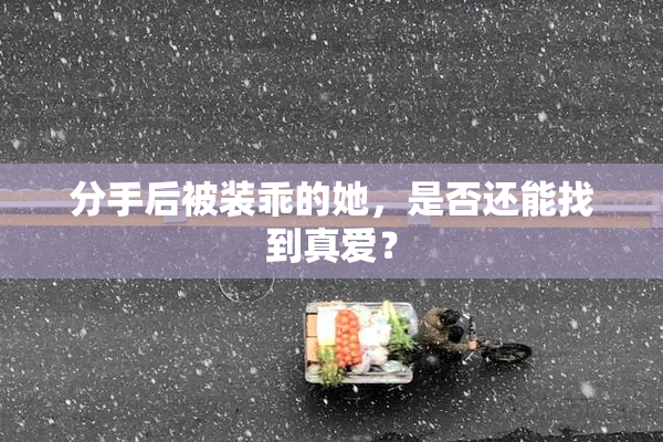 分手后被装乖的她，是否还能找到真爱？