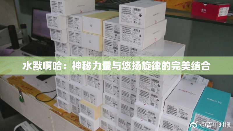 水默啊哈：神秘力量与悠扬旋律的完美结合