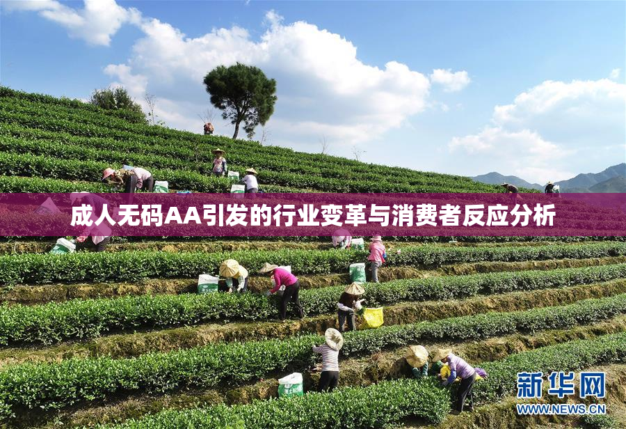成人无码AA引发的行业变革与消费者反应分析
