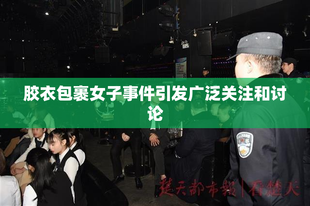 胶衣包裹女子事件引发广泛关注和讨论