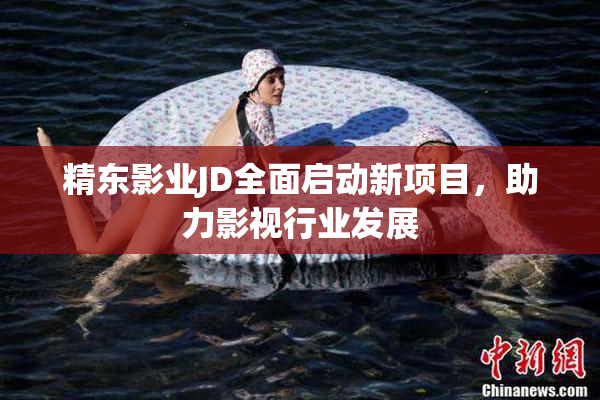 精东影业JD全面启动新项目，助力影视行业发展