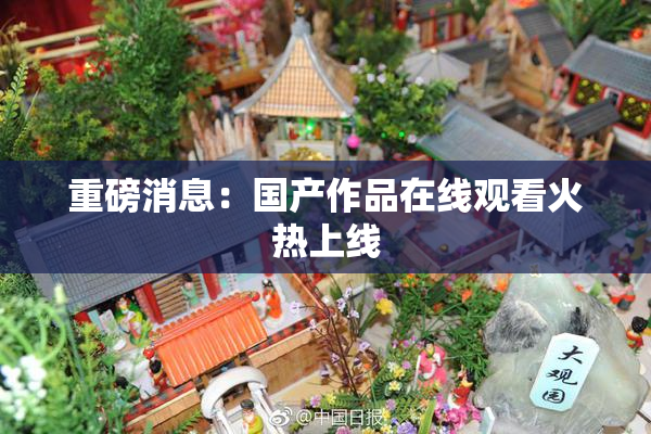 重磅消息：国产作品在线观看火热上线