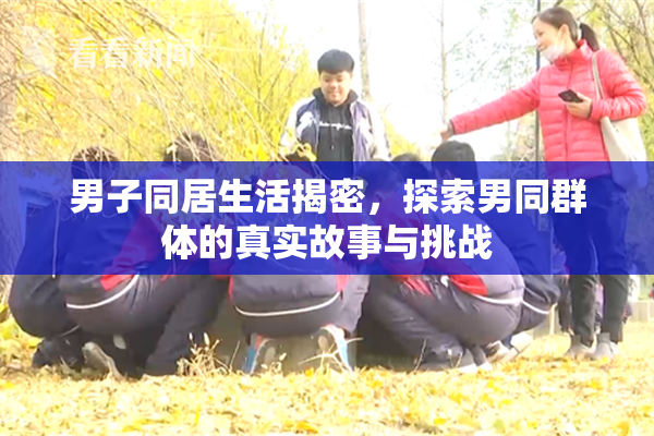 男子同居生活揭密，探索男同群体的真实故事与挑战