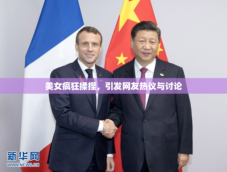 美女疯狂揉捏，引发网友热议与讨论